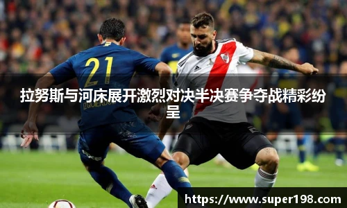 拉努斯与河床展开激烈对决半决赛争夺战精彩纷呈